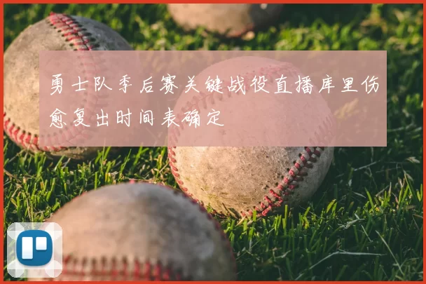 勇士队季后赛关键战役直播库里伤愈复出时间表确定
