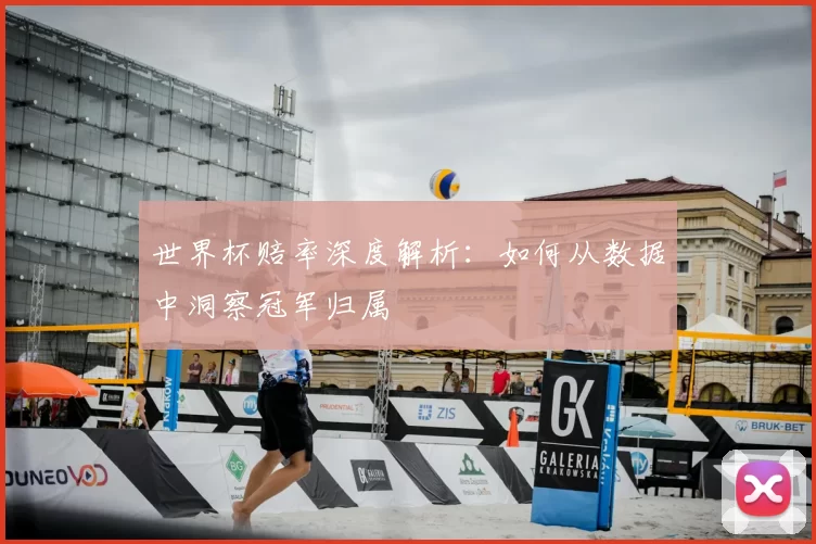 世界杯赔率深度解析：如何从数据中洞察冠军归属