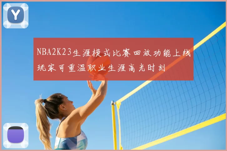 NBA2K23生涯模式比赛回放功能上线玩家可重温职业生涯高光时刻