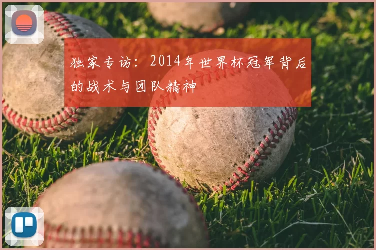 独家专访：2014年世界杯冠军背后的战术与团队精神