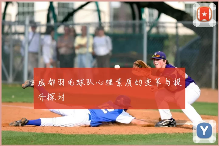 成都羽毛球队心理素质的变革与提升探讨