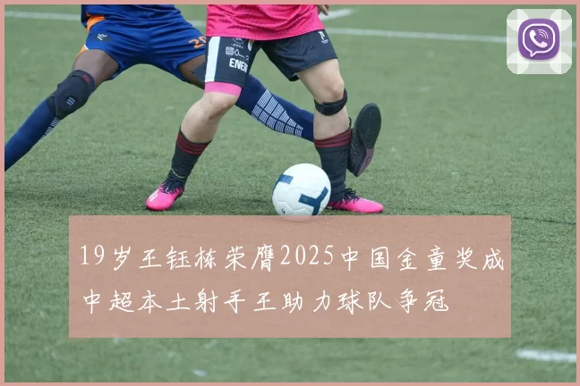 19岁王钰栋荣膺2025中国金童奖成中超本土射手王助力球队争冠
