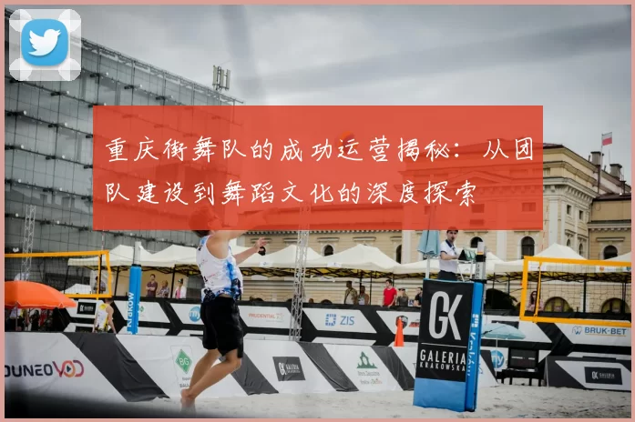 重庆街舞队的成功运营揭秘：从团队建设到舞蹈文化的深度探索