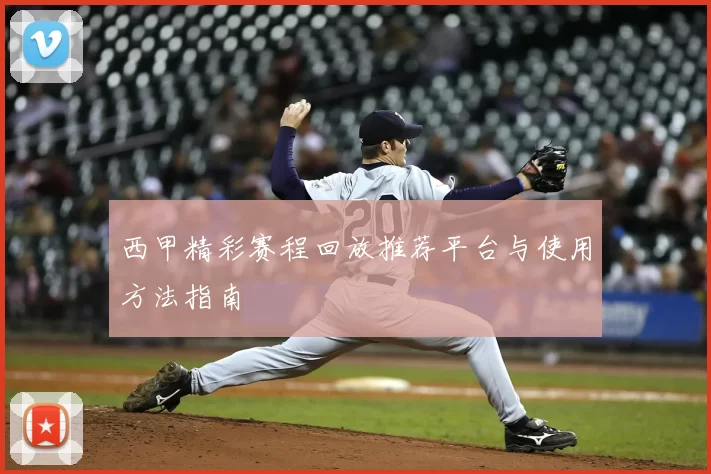 西甲精彩赛程回放推荐平台与使用方法指南