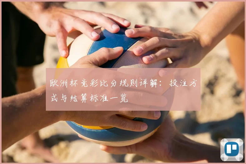 欧洲杯竞彩比分规则详解：投注方式与结算标准一览