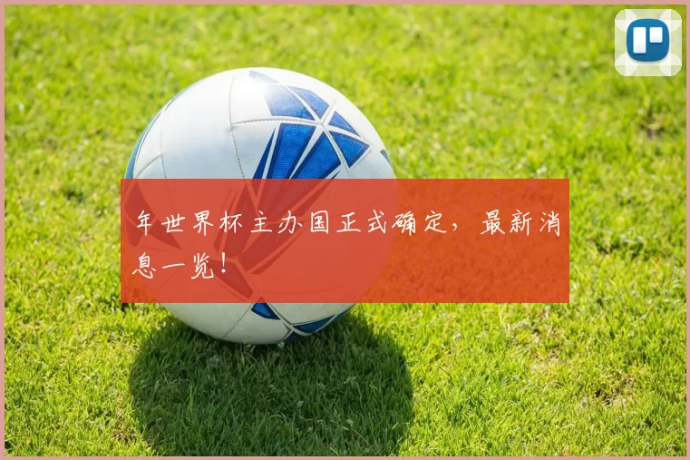年世界杯主办国正式确定,最新消息一览!