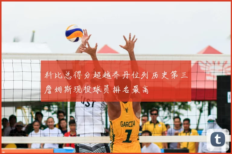 科比总得分超越乔丹位列历史第三詹姆斯现役球员排名最高
