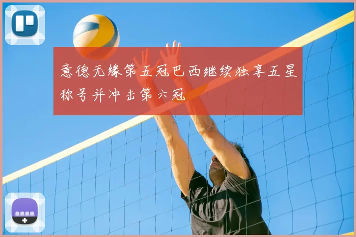 意德无缘第五冠巴西继续独享五星称号并冲击第六冠