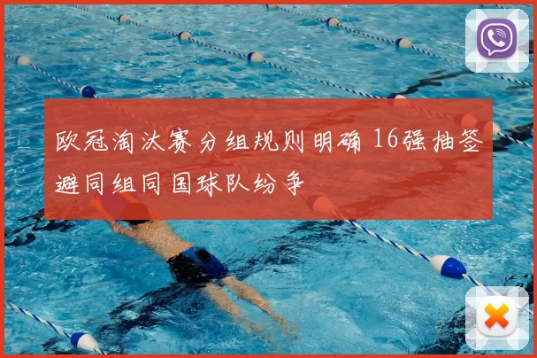 欧冠淘汰赛分组规则明确 16强抽签避同组同国球队纷争