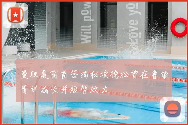 曼联夏窗首签揭秘埃德松曾在鲁能青训成长并短暂效力