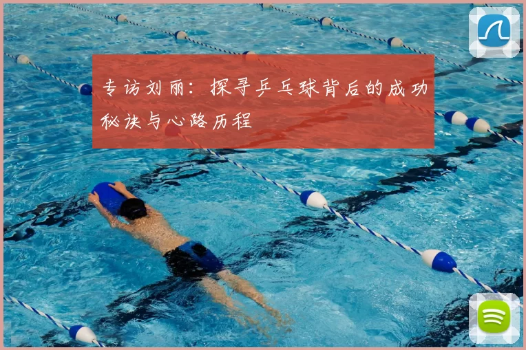 专访刘丽：探寻乒乓球背后的成功秘诀与心路历程