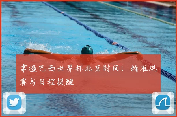 掌握巴西世界杯北京时间：精准观赛与日程提醒